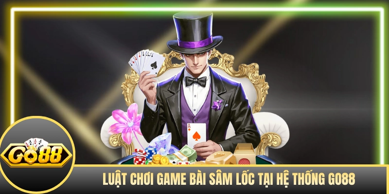 Luật chơi game bài Sâm Lốc tại hệ thống GO88