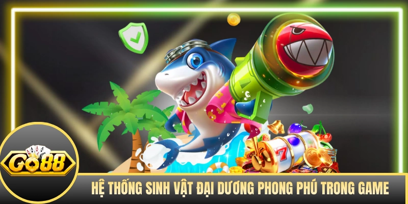 Hệ thống sinh vật đại dương phong phú trong game 