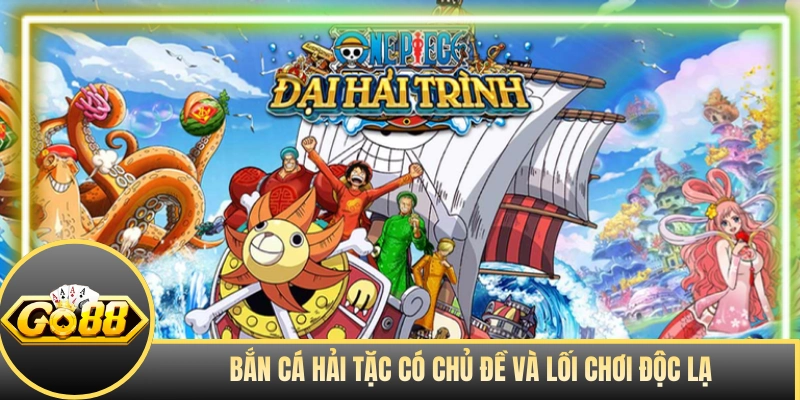 Bắn Cá Hải Tặc có chủ đề và lối chơi độc lạ