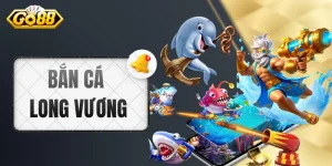 Bắn Cá Long Vương - Săn Thưởng Lớn & Phấn Khích Tột Độ