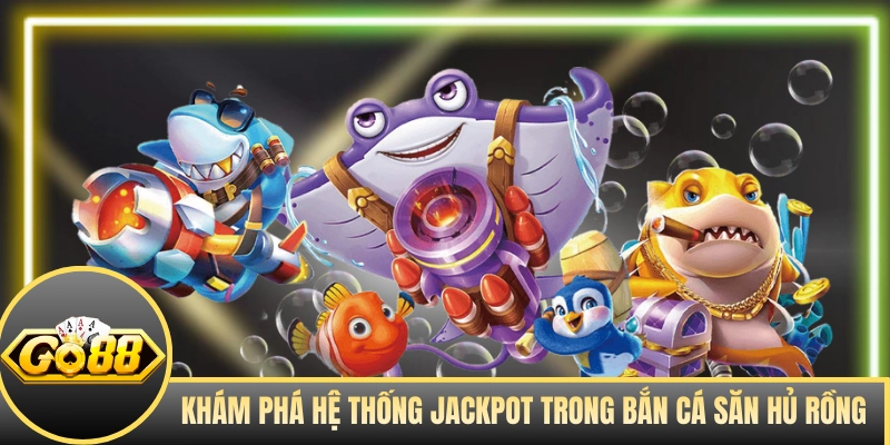 Khám phá hệ thống Jackpot trong Bắn Cá Săn Hủ Rồng