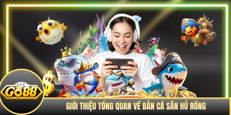 Giới thiệu tổng quan về Bắn Cá Săn Hủ Rồng