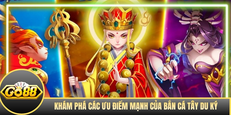 Khám phá các ưu điểm mạnh của bắn cá Tây Du Ký