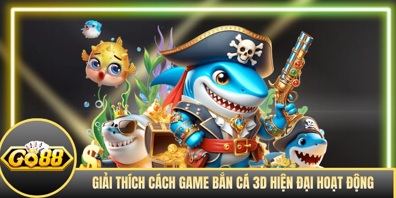 Giải thích cách game bắn cá xèng 3D hiện đại hoạt động