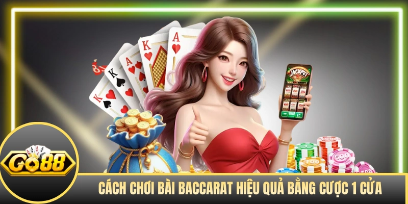 Cách chơi bài Baccarat hiệu quả bằng cược 1 cửa