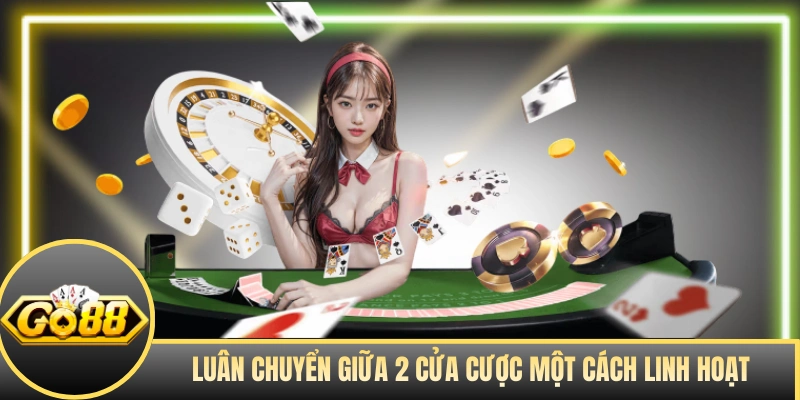 Luân chuyển giữa 2 cửa cược một cách linh hoạt