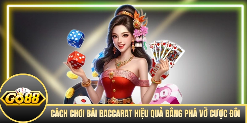 Cách chơi bài Baccarat hiệu quả bằng phá vỡ cược đôi