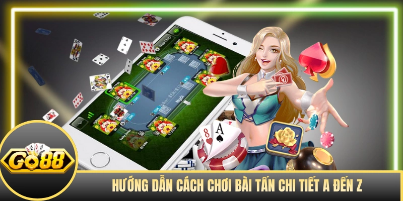 Hướng dẫn cách chơi bài Tấn chi tiết A đến Z