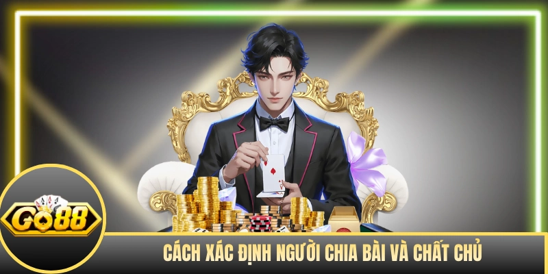 Cách xác định người chia bài và chất chủ