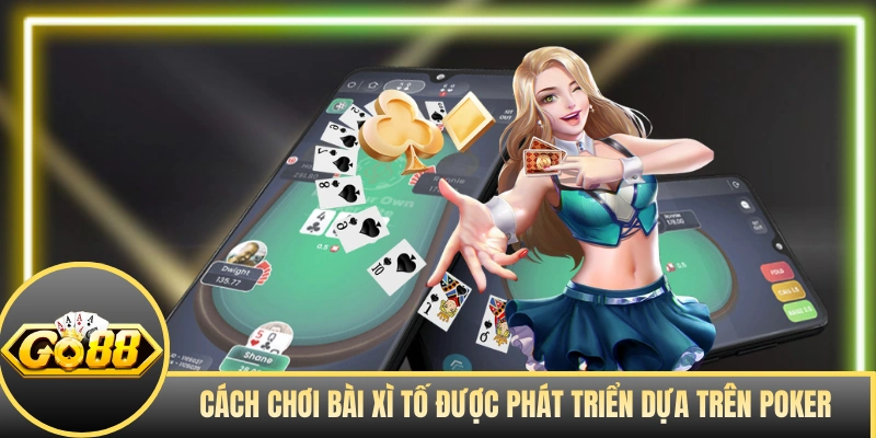 Cách chơi bài Xì Tố được phát triển dựa trên Poker