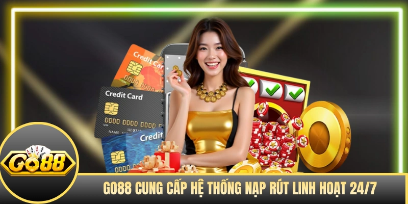 GO88 cung cấp hệ thống nạp rút linh hoạt 24/7