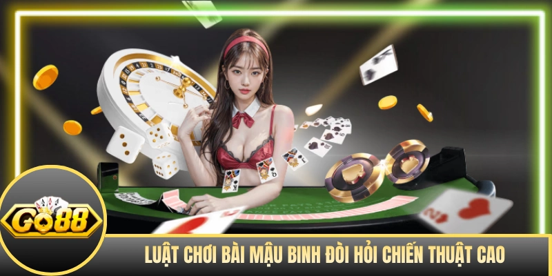 Luật chơi bài Mậu Binh đòi hỏi chiến thuật cao