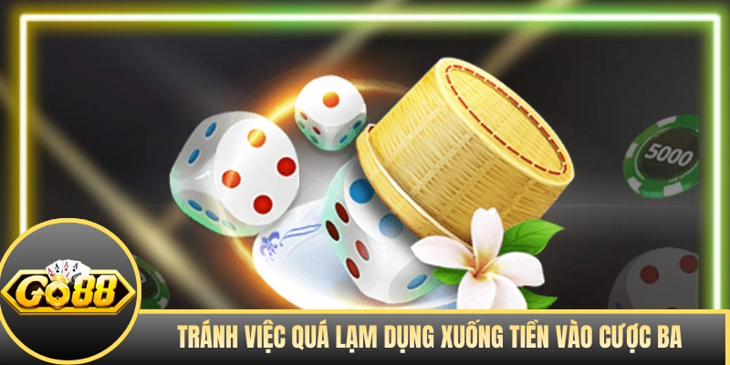 Tránh việc quá lạm dụng xuống tiền vào cược Ba