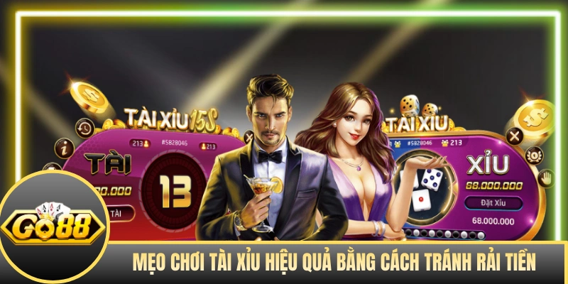 Mẹo chơi tài xỉu hiệu quả bằng cách tránh rải tiền