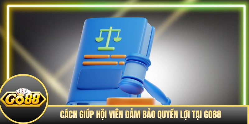 Cách giúp hội viên đảm bảo quyền lợi tại GO88 