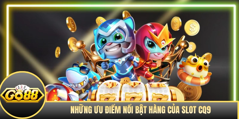 Những ưu điểm nổi bật hàng của slot CQ9