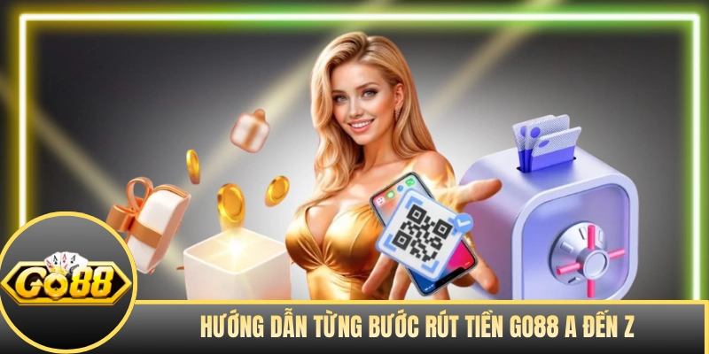 Hướng dẫn từng bước rút tiền GO88 A đến Z