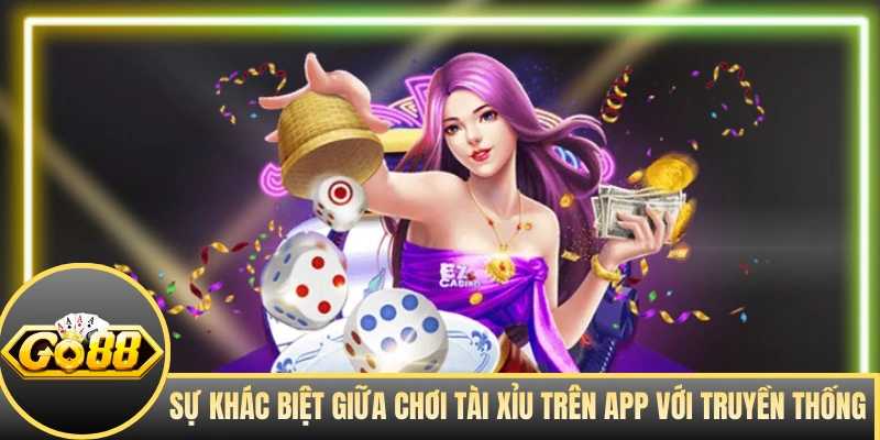 Sự khác biệt giữa chơi tài xỉu trên app với truyền thống