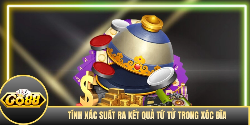 Tính xác suất ra kết quả tứ tử trong xóc đĩa